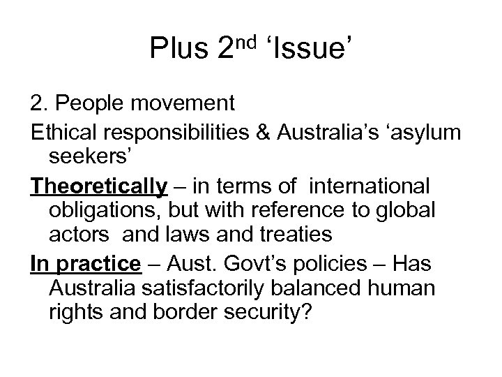Plus 2 nd ‘Issue’ 2. People movement Ethical responsibilities & Australia’s ‘asylum seekers’ Theoretically