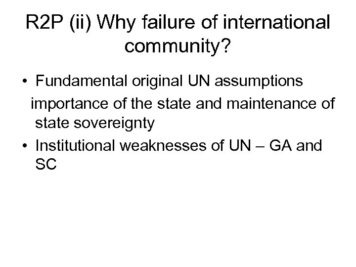 R 2 P (ii) Why failure of international community? • Fundamental original UN assumptions