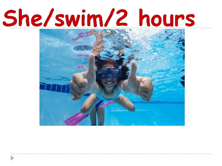 She/swim/2 hours 