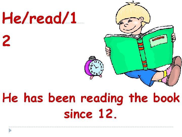 He/read/1 2 He has been reading the book since 12. 