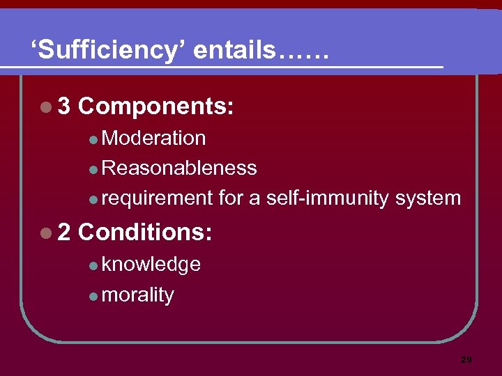 ‘Sufficiency’ entails…… l 3 Components: l Moderation l Reasonableness l requirement l 2 for