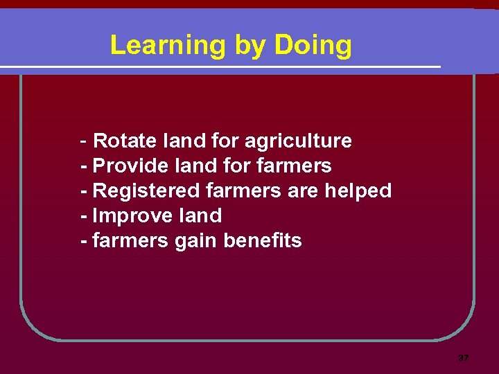 Learning by Doing - Rotate land for agriculture - Provide land for farmers -