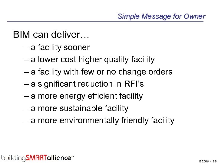 Simple Message for Owner BIM can deliver… – a facility sooner – a lower