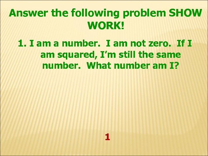 Answer the following problem SHOW WORK! 1. I am a number. I am not