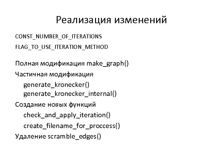 Реализация изменений CONST_NUMBER_OF_ITERATIONS FLAG_TO_USE_ITERATION_METHOD Полная модификация make_graph() Частичная модификация generate_kronecker() generate_kronecker_internal() Создание новых функций