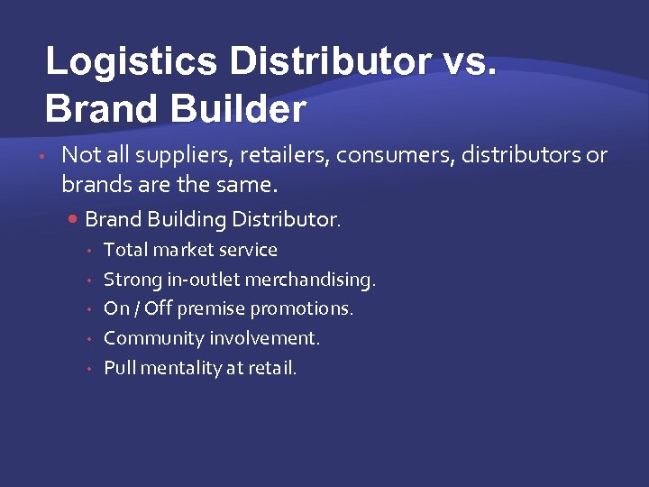 Logistics Distributor vs. Brand Builder • Not all suppliers, retailers, consumers, distributors or brands