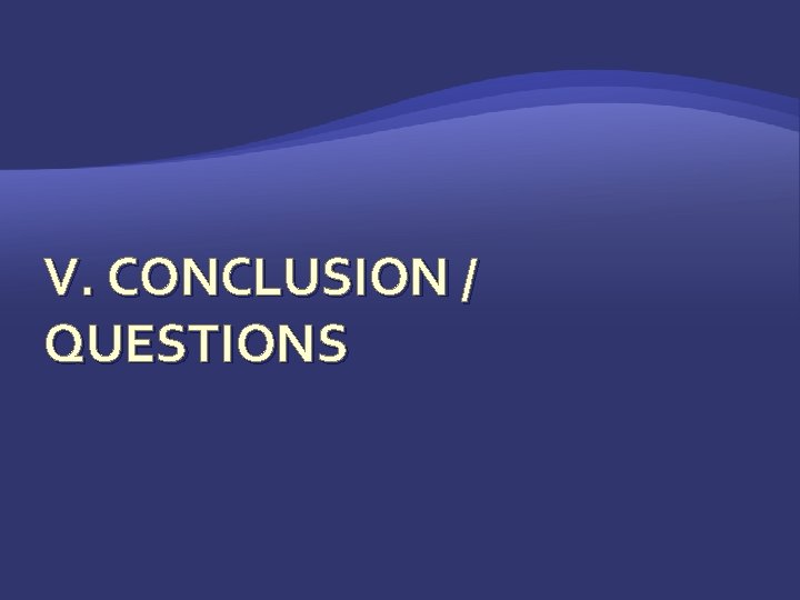 V. CONCLUSION / QUESTIONS 