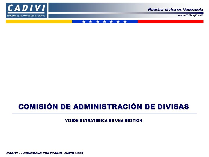 Nuestra divisa es Venezuela www. cadivi. gov. ve COMISIÓN DE ADMINISTRACIÓN DE DIVISAS VISIÓN