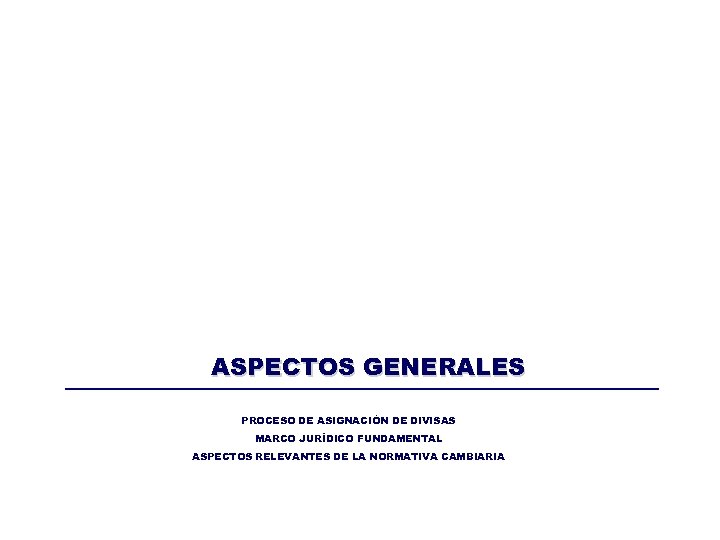 ASPECTOS GENERALES PROCESO DE ASIGNACIÓN DE DIVISAS MARCO JURÍDICO FUNDAMENTAL ASPECTOS RELEVANTES DE LA