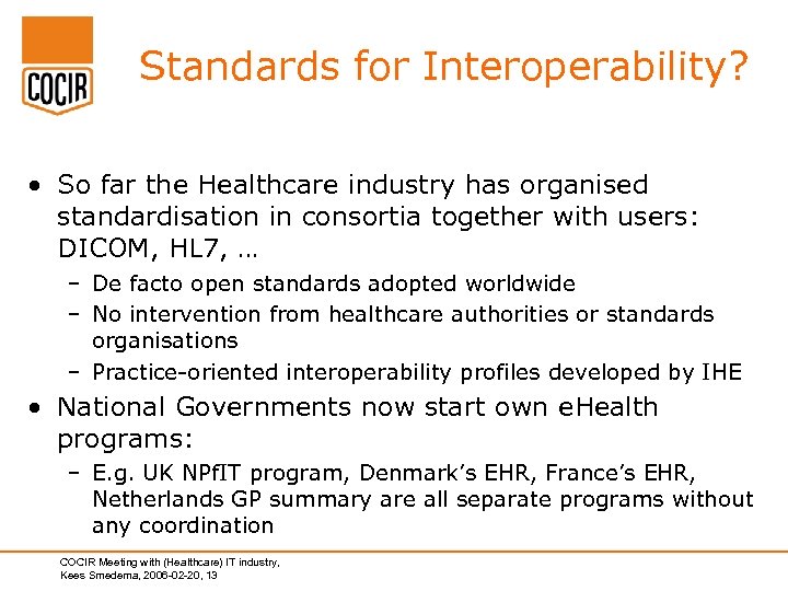 Standards for Interoperability? • So far the Healthcare industry has organised standardisation in consortia