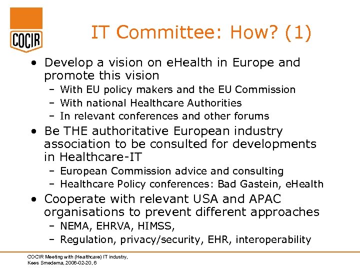 IT Committee: How? (1) • Develop a vision on e. Health in Europe and