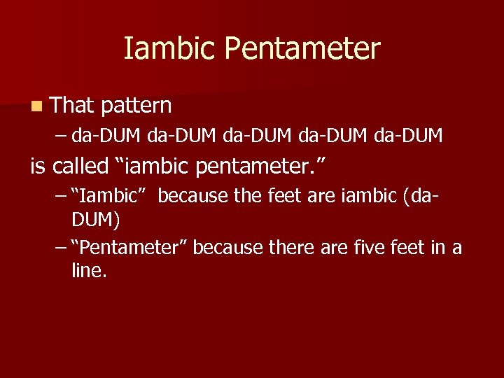 Iambic Pentameter n That pattern – da-DUM da-DUM is called “iambic pentameter. ” –