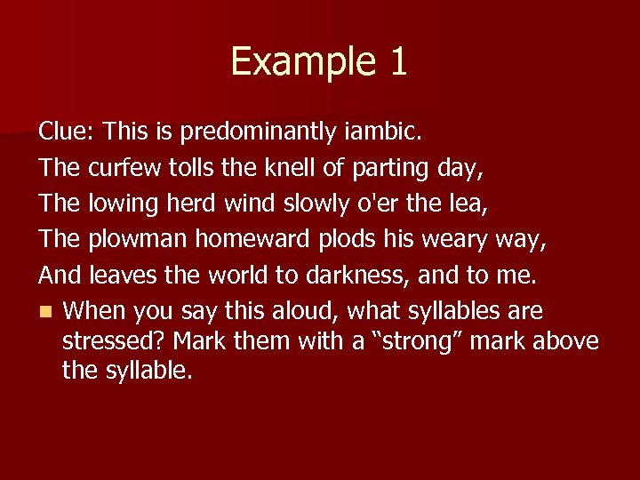 Example 1 Clue: This is predominantly iambic. The curfew tolls the knell of parting
