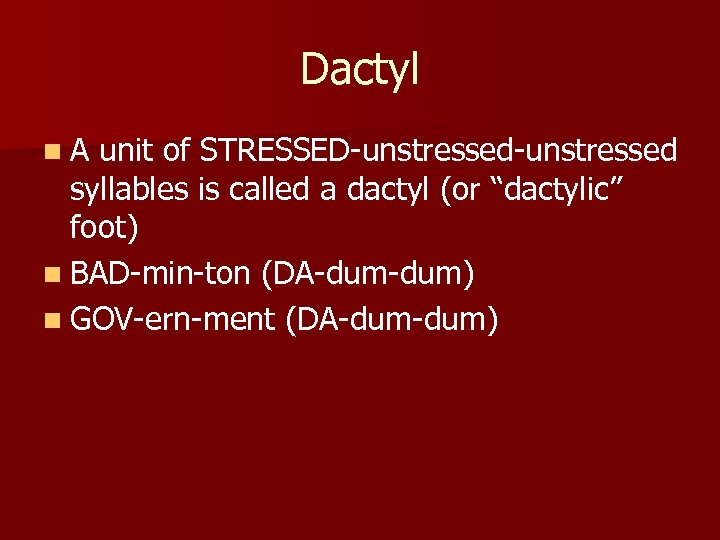 Dactyl n. A unit of STRESSED-unstressed syllables is called a dactyl (or “dactylic” foot)