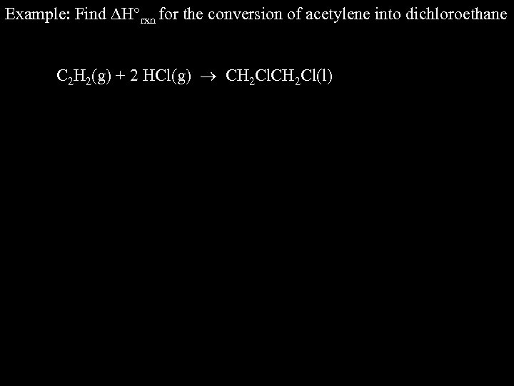 Example: Find H rxn for the conversion of acetylene into dichloroethane C 2 H