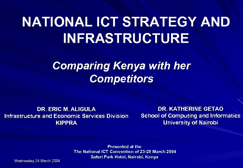 NATIONAL ICT STRATEGY AND INFRASTRUCTURE Comparing Kenya with her Competitors DR. ERIC M. ALIGULA