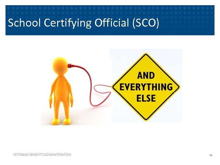 School Certifying Official (SCO) VETERANS BENEFITS ADMINISTRATION 19 