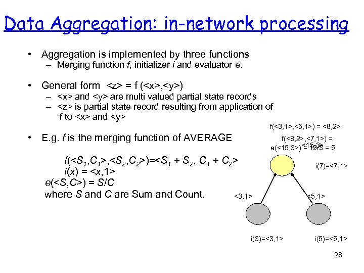 Data Aggregation: in-network processing • Aggregation is implemented by three functions – Merging function