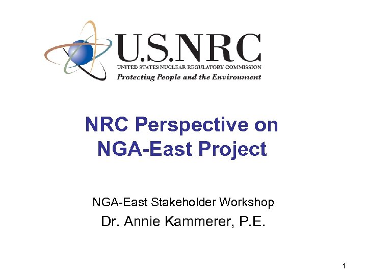 NRC Perspective on NGA-East Project NGA-East Stakeholder Workshop Dr. Annie Kammerer, P. E. 1