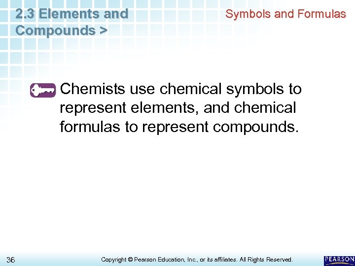 2. 3 Elements and Compounds > Symbols and Formulas Chemists use chemical symbols to