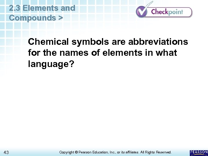 2. 3 Elements and Compounds > Chemical symbols are abbreviations for the names of