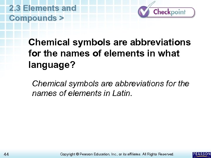 2. 3 Elements and Compounds > Chemical symbols are abbreviations for the names of