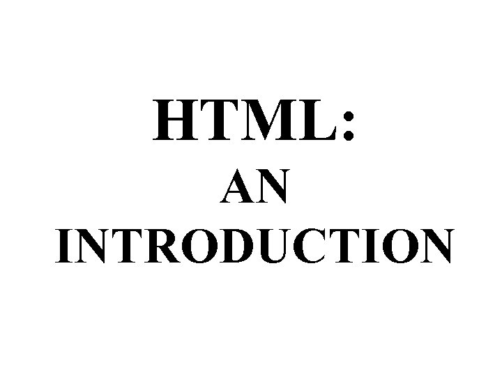 HTML: AN INTRODUCTION 