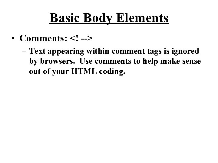 Basic Body Elements • Comments: <! --> – Text appearing within comment tags is