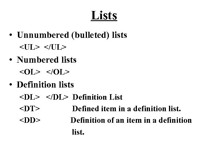 Lists • Unnumbered (bulleted) lists <UL> </UL> • Numbered lists <OL> </OL> • Definition