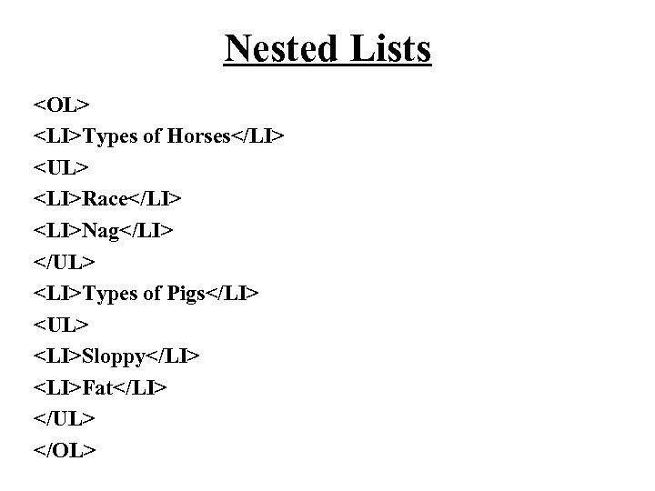 Nested Lists <OL> <LI>Types of Horses</LI> <UL> <LI>Race</LI> <LI>Nag</LI> </UL> <LI>Types of Pigs</LI> <UL>