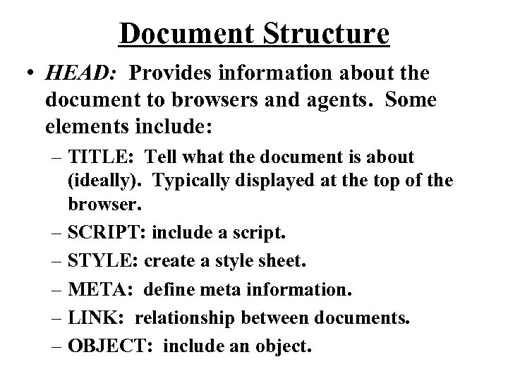 Document Structure • HEAD: Provides information about the document to browsers and agents. Some
