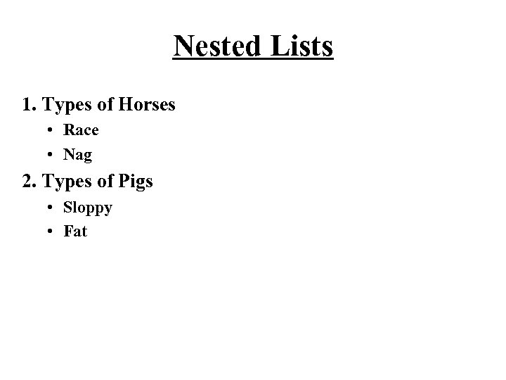 Nested Lists 1. Types of Horses • Race • Nag 2. Types of Pigs