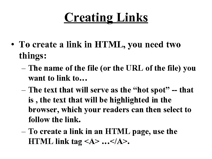 Creating Links • To create a link in HTML, you need two things: –