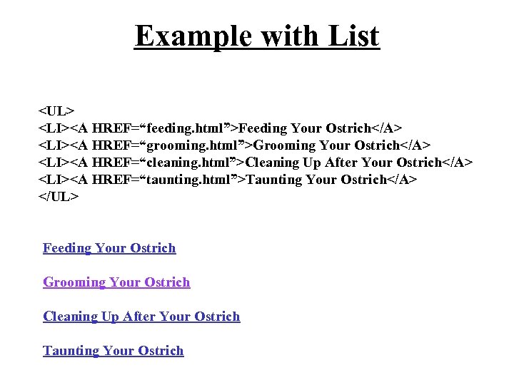 Example with List <UL> <LI><A HREF=“feeding. html”>Feeding Your Ostrich</A> <LI><A HREF=“grooming. html”>Grooming Your Ostrich</A>