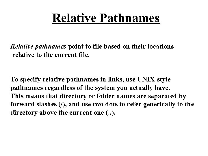 Relative Pathnames Relative pathnames point to file based on their locations relative to the