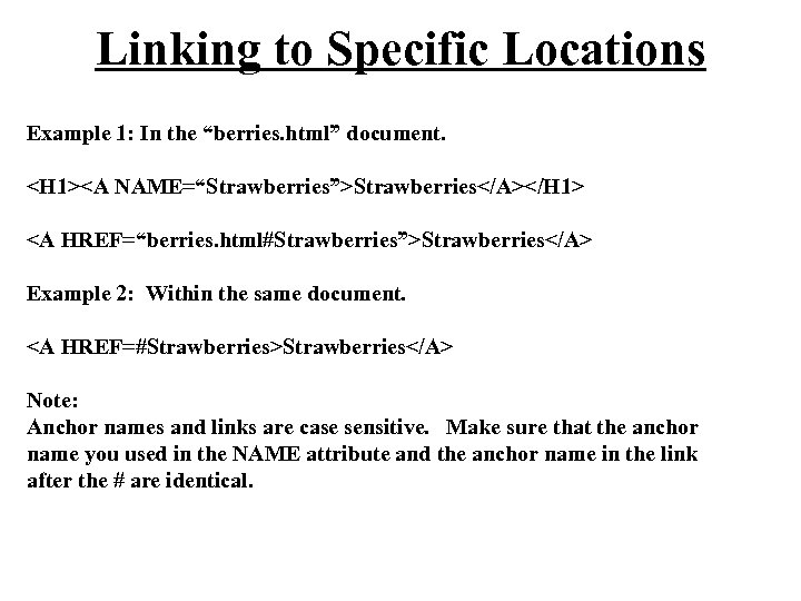 Linking to Specific Locations Example 1: In the “berries. html” document. <H 1><A NAME=“Strawberries”>Strawberries</A></H