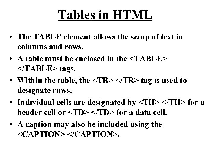 Tables in HTML • The TABLE element allows the setup of text in columns