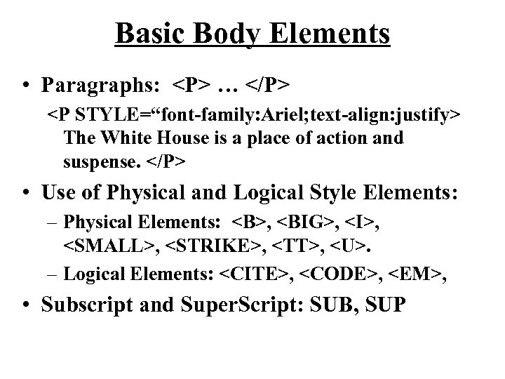 Basic Body Elements • Paragraphs: <P> … </P> <P STYLE=“font-family: Ariel; text-align: justify> The
