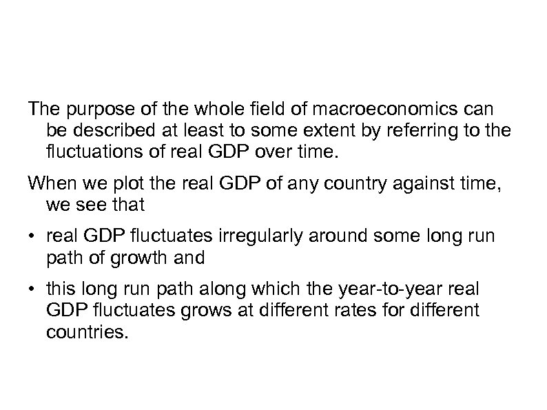 The purpose of the whole field of macroeconomics can be described at least to