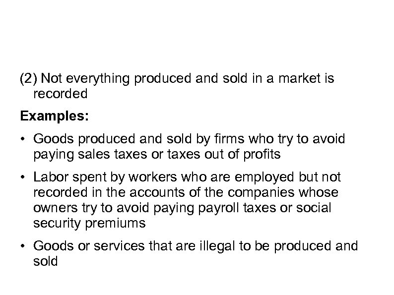 (2) Not everything produced and sold in a market is recorded Examples: • Goods