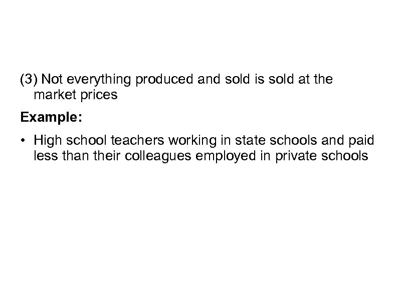 (3) Not everything produced and sold is sold at the market prices Example: •