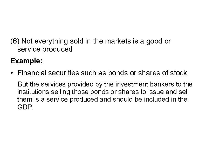(6) Not everything sold in the markets is a good or service produced Example: