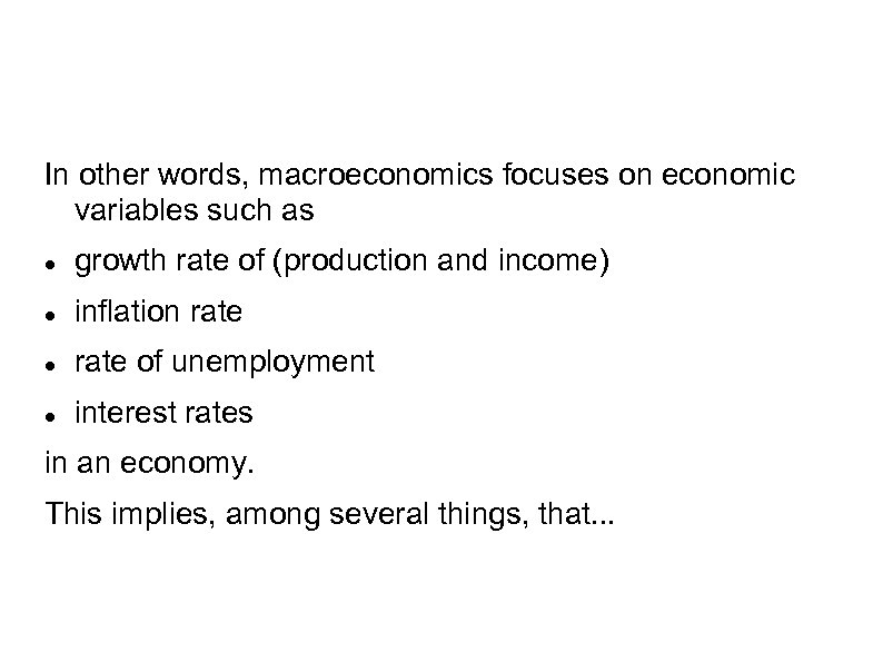 In other words, macroeconomics focuses on economic variables such as growth rate of (production