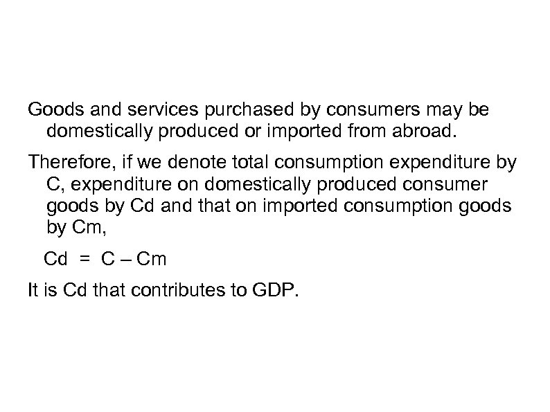 Goods and services purchased by consumers may be domestically produced or imported from abroad.
