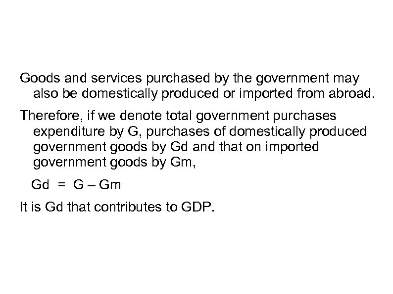 Goods and services purchased by the government may also be domestically produced or imported