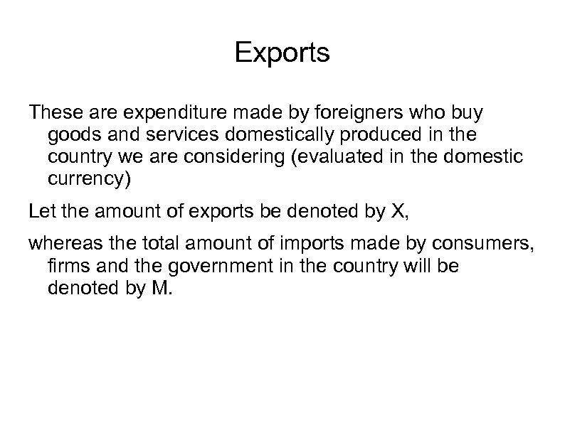 Exports These are expenditure made by foreigners who buy goods and services domestically produced