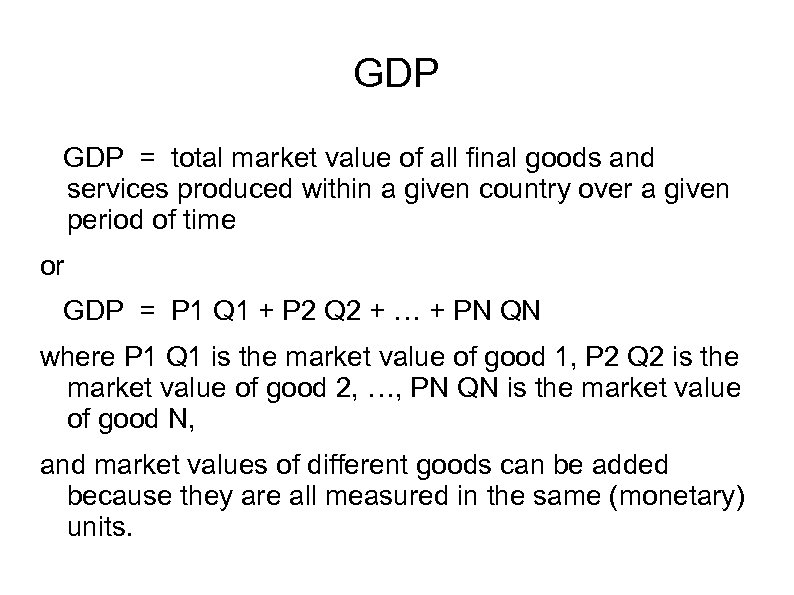 GDP = total market value of all final goods and services produced within a