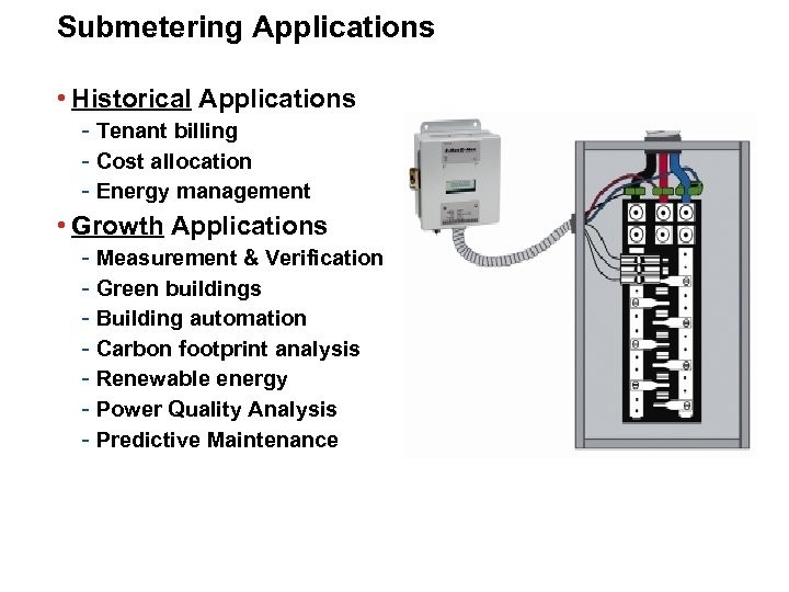 Submetering Applications • Historical Applications - Tenant billing - Cost allocation - Energy management