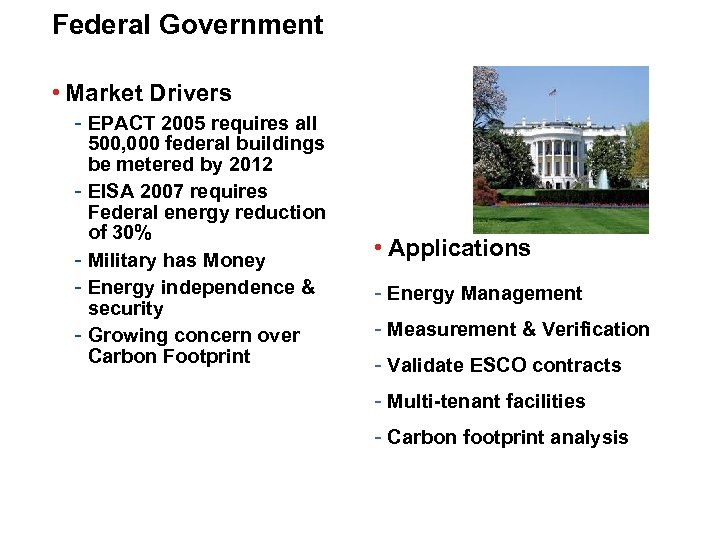 Federal Government • Market Drivers - EPACT 2005 requires all 500, 000 federal buildings