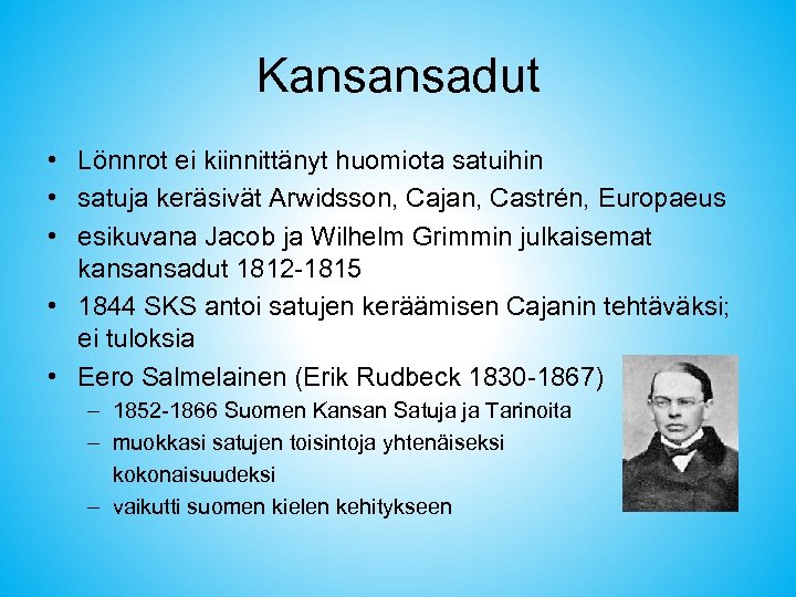 Kansansadut • Lönnrot ei kiinnittänyt huomiota satuihin • satuja keräsivät Arwidsson, Cajan, Castrén, Europaeus
